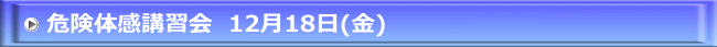 危険体感講習会　12月18日(金)